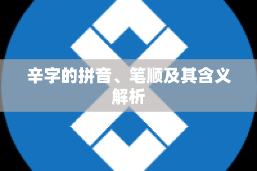 辛字的拼音、笔顺及其含义解析