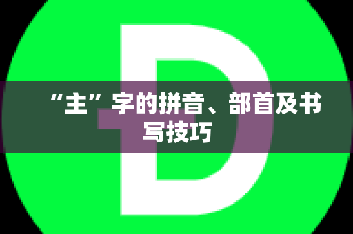 “主”字的拼音、部首及书写技巧