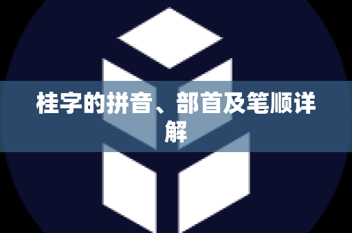 桂字的拼音、部首及笔顺详解