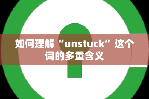 如何理解“unstuck”这个词的多重含义