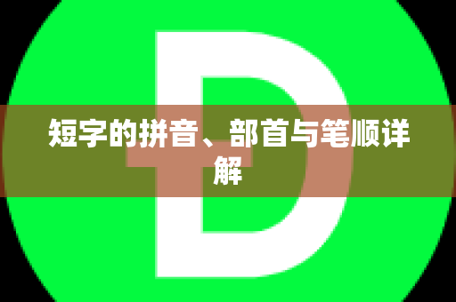 短字的拼音、部首与笔顺详解