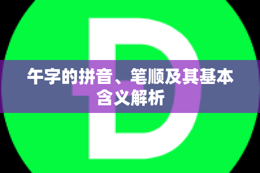 午字的拼音、笔顺及其基本含义解析