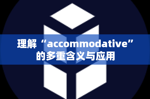 理解“accommodative”的多重含义与应用