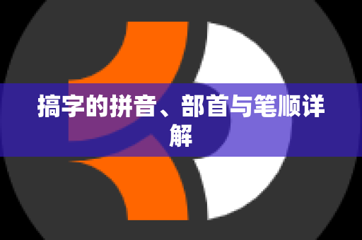 搞字的拼音、部首与笔顺详解