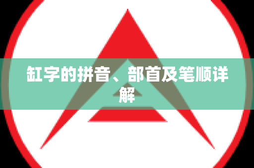 缸字的拼音、部首及笔顺详解