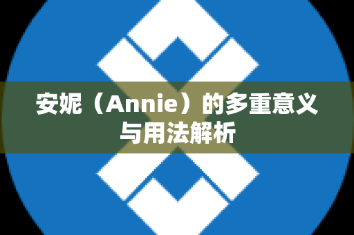 安妮（Annie）的多重意义与用法解析