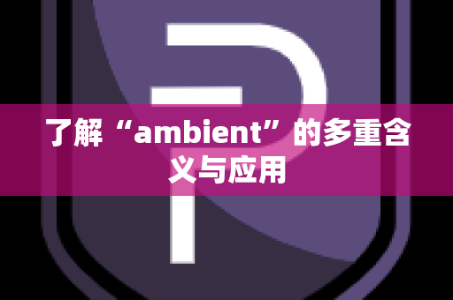 了解“ambient”的多重含义与应用