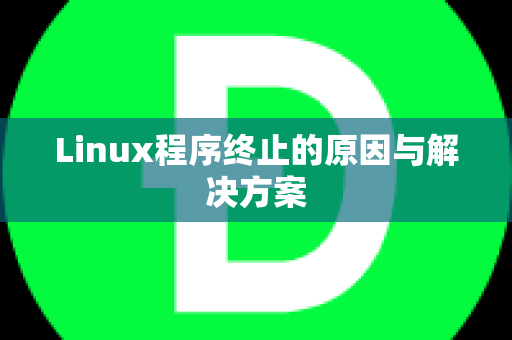 Linux程序终止的原因与解决方案