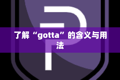 了解“gotta”的含义与用法