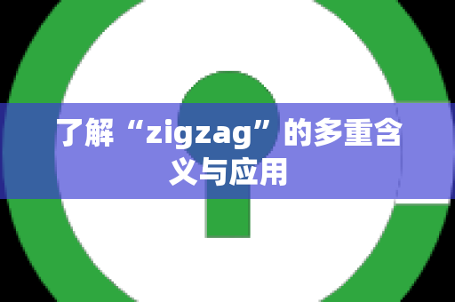 了解“zigzag”的多重含义与应用