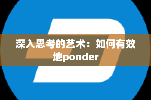 深入思考的艺术：如何有效地ponder