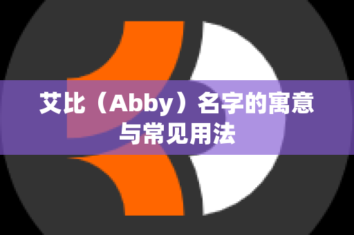 艾比（Abby）名字的寓意与常见用法