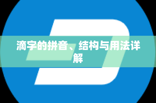 滴字的拼音、结构与用法详解