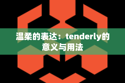 温柔的表达：tenderly的意义与用法