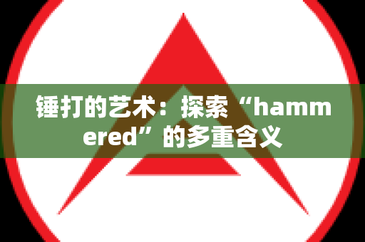 锤打的艺术：探索“hammered”的多重含义