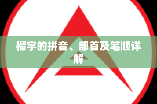 榴字的拼音、部首及笔顺详解