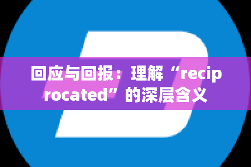 回应与回报：理解“reciprocated”的深层含义