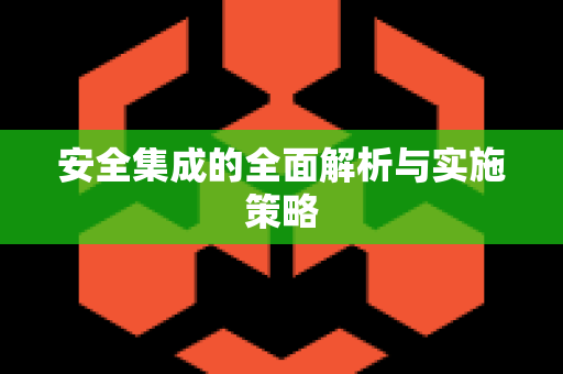 安全集成的全面解析与实施策略