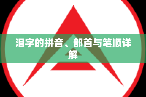 泪字的拼音、部首与笔顺详解