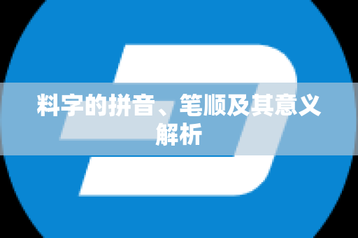 料字的拼音、笔顺及其意义解析