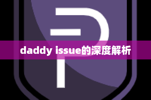 daddy issue的深度解析