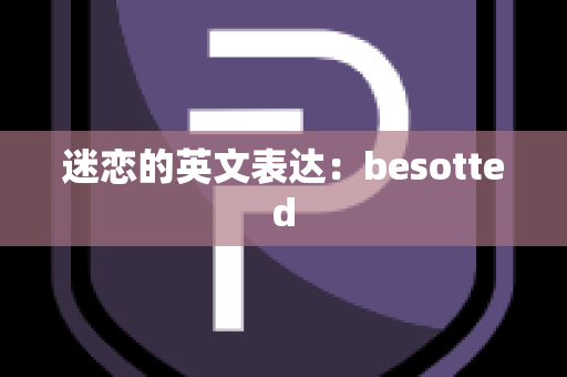 迷恋的英文表达：besotted