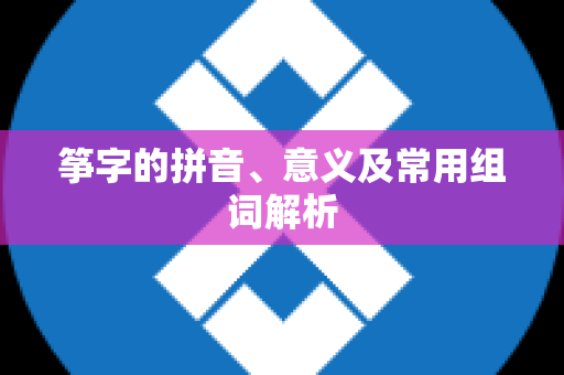 筝字的拼音、意义及常用组词解析