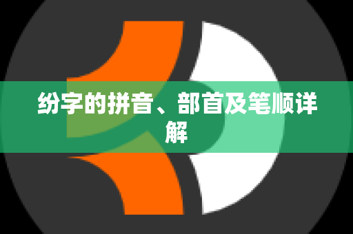 纷字的拼音、部首及笔顺详解