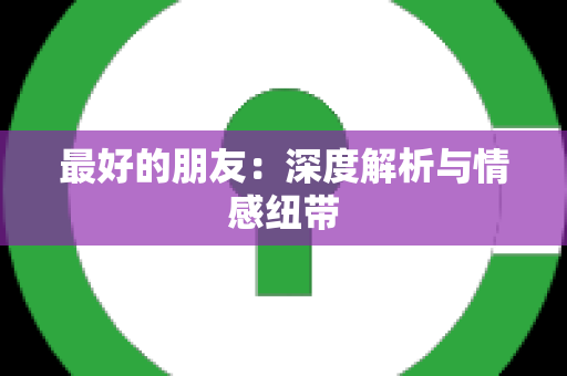 最好的朋友：深度解析与情感纽带