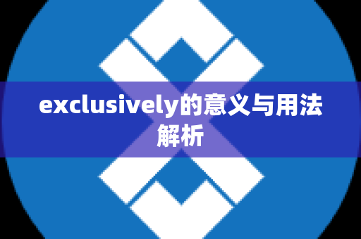 exclusively的意义与用法解析