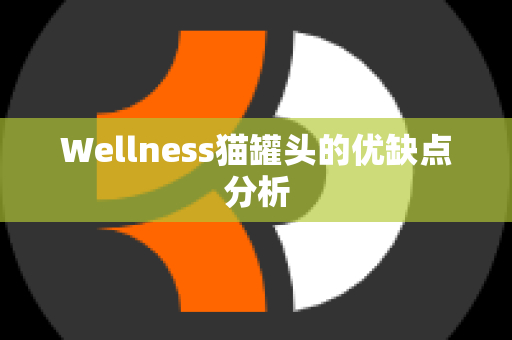 Wellness猫罐头的优缺点分析