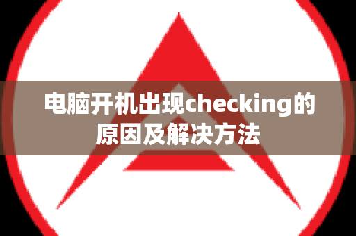 电脑开机出现checking的原因及解决方法