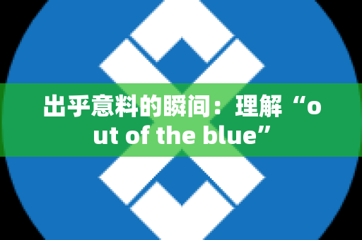 出乎意料的瞬间：理解“out of the blue”