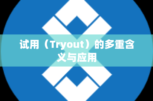 试用（Tryout）的多重含义与应用