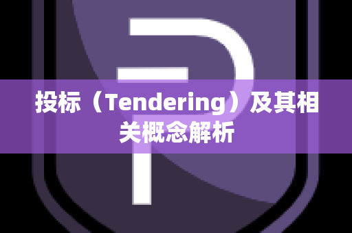 投标（Tendering）及其相关概念解析