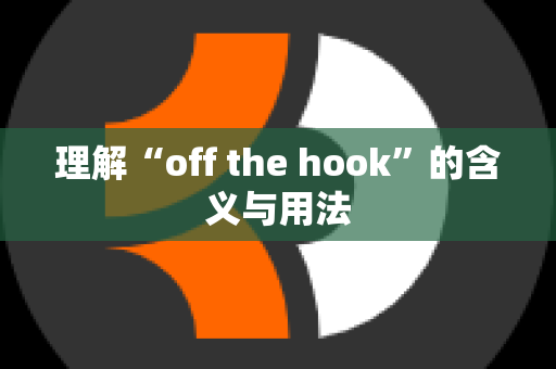 理解“off the hook”的含义与用法