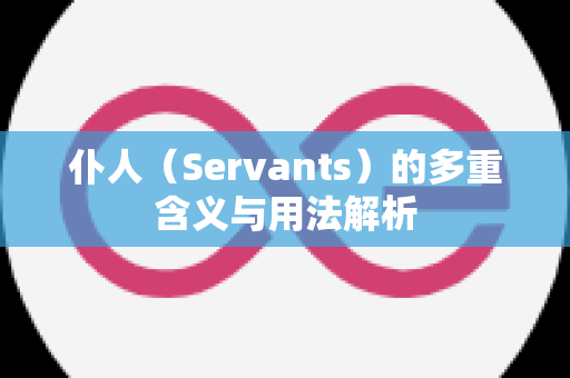 仆人（Servants）的多重含义与用法解析