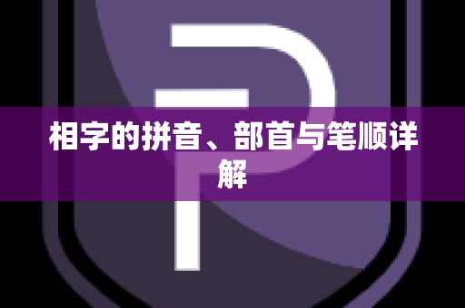 相字的拼音、部首与笔顺详解