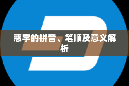 惑字的拼音、笔顺及意义解析