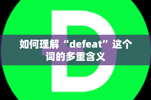 如何理解“defeat”这个词的多重含义