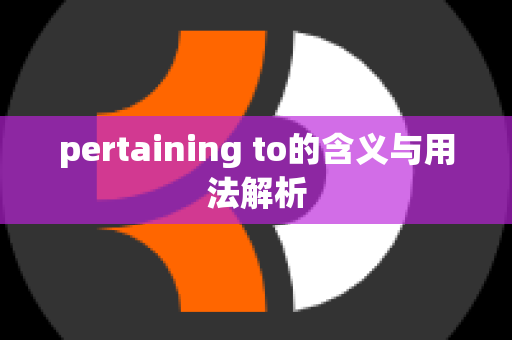 pertaining to的含义与用法解析