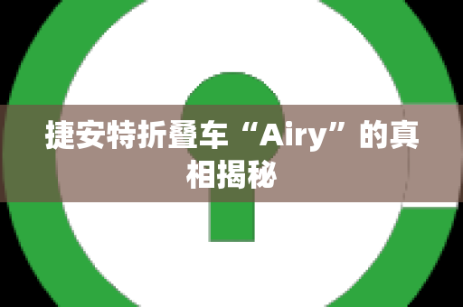 捷安特折叠车“Airy”的真相揭秘