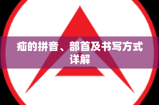 疝的拼音、部首及书写方式详解