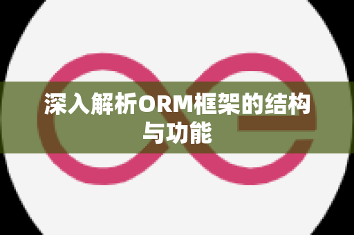 深入解析ORM框架的结构与功能