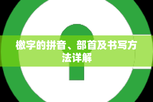 檄字的拼音、部首及书写方法详解