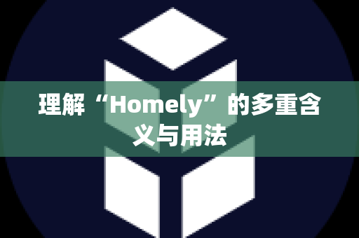 理解“Homely”的多重含义与用法