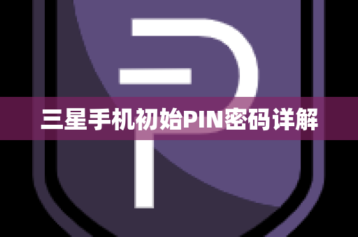 三星手机初始PIN密码详解