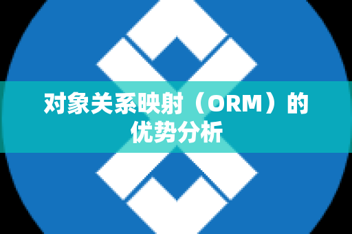 对象关系映射（ORM）的优势分析