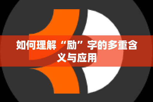 如何理解“励”字的多重含义与应用