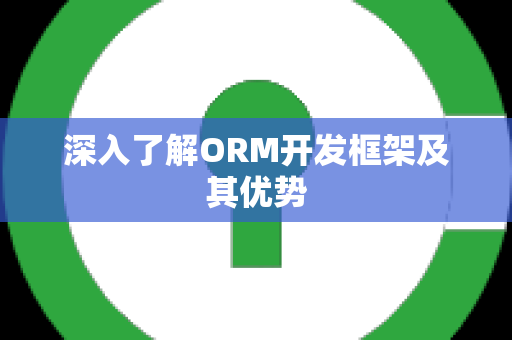 深入了解ORM开发框架及其优势